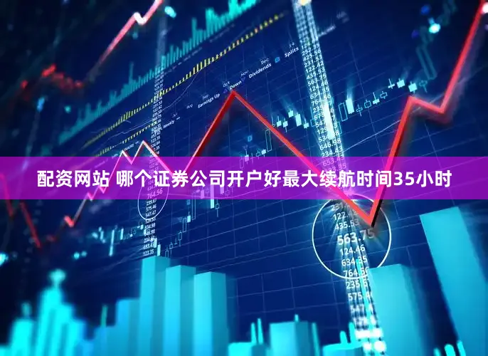 配资网站 哪个证券公司开户好最大续航时间35小时