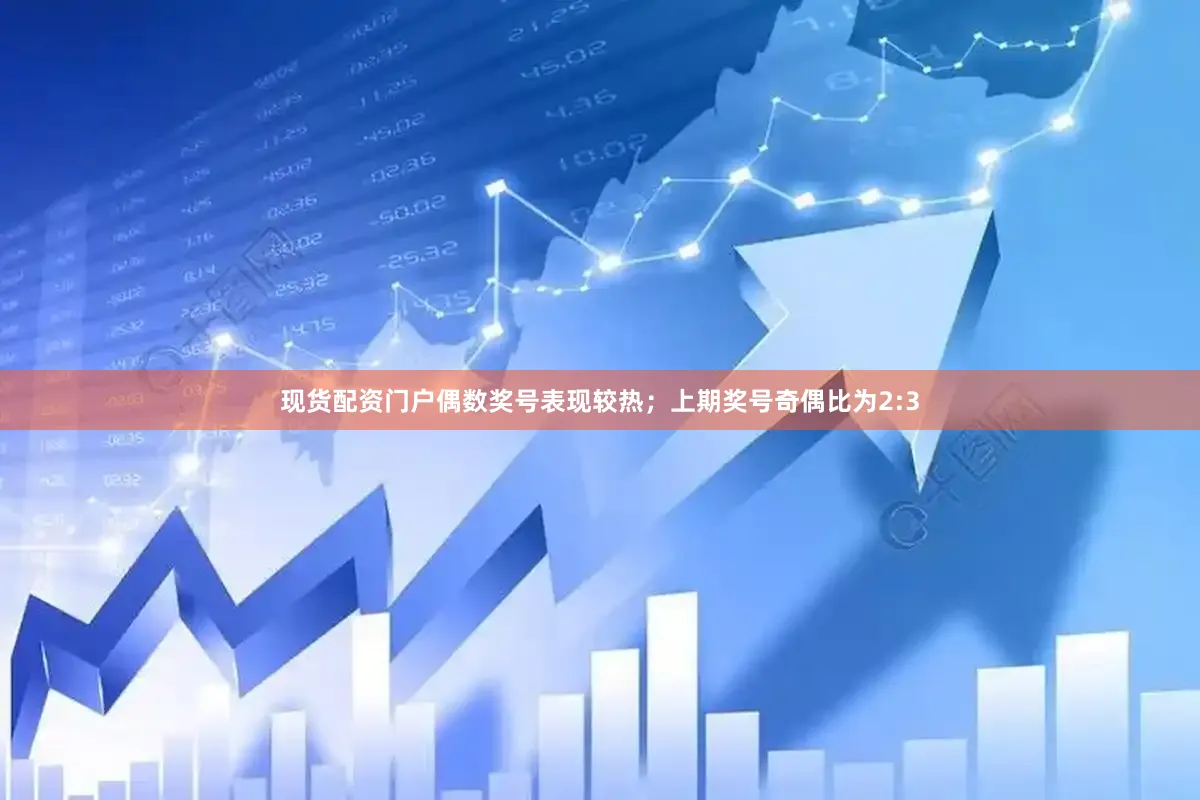 现货配资门户偶数奖号表现较热；上期奖号奇偶比为2:3