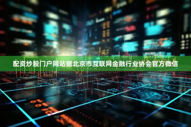 配资炒股门户网站据北京市互联网金融行业协会官方微信