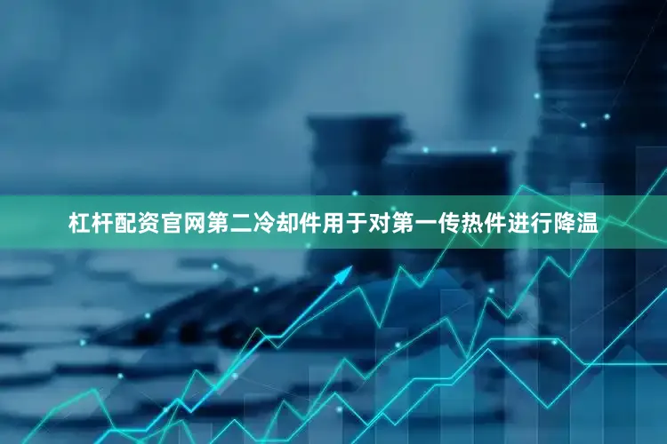 杠杆配资官网第二冷却件用于对第一传热件进行降温